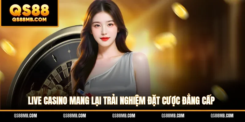 Live Casino mang lại trải nghiệm đặt cược đẳng cấp