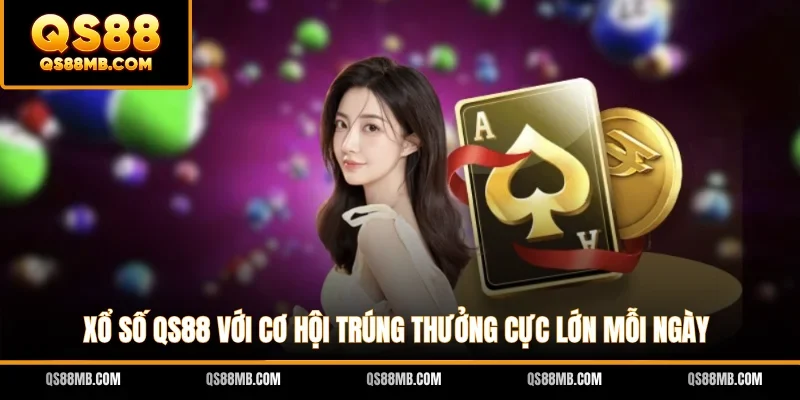 Xổ số QS88 với cơ hội trúng thưởng cực lớn mỗi ngày